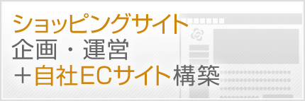 ショッピングサイト企画・運営＋自社ECサイト構築